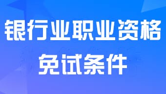 银行业从业资格考试初级免试条件