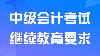 湖南中级会计师报名继续教育要求2024年