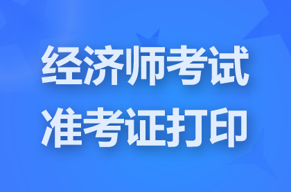 宁夏2025年初级、中级经济师准考证打印时间：10月27日9:00至11月2日16:30